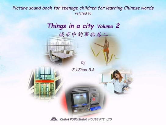Picture sound book for teenage children for learning Chinese words related to Things in a city  Volume 2 Z.J. Zhao