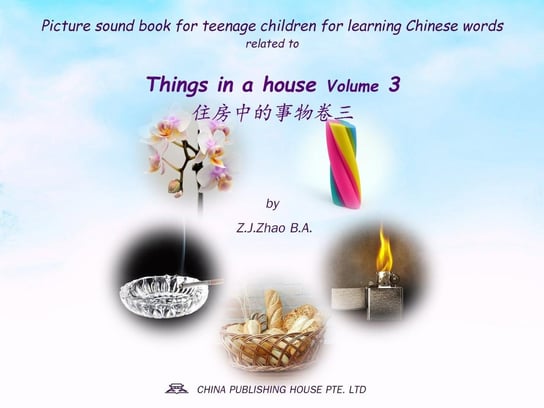 Picture sound book for teenage children for learning Chinese words related to Things in a house  Volume 3 Z.J. Zhao