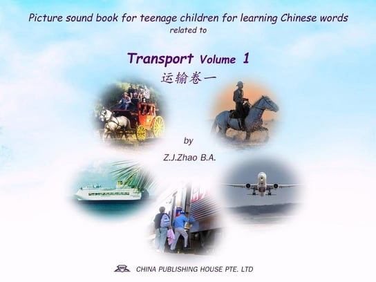 Picture sound book for teenage children for learning Chinese words related to Transport  Volume 1 Z.J. Zhao