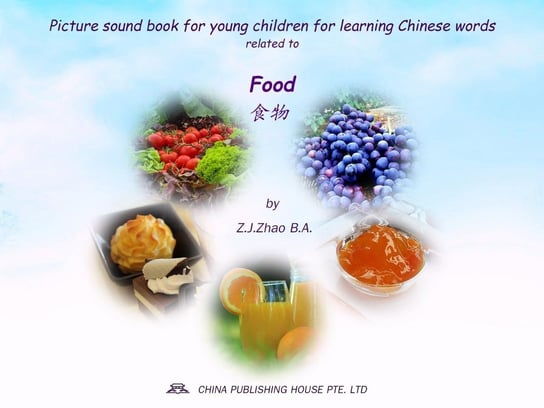 Picture sound book for young children for learning Chinese words related to Food Z.J. Zhao