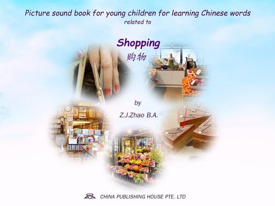 Picture sound book for young children for learning Chinese words related to Shopping Z.J. Zhao