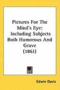 Pictures for the Mind's Eye: Including Subjects Both Humorous and Grave (1861) Davis Edwin