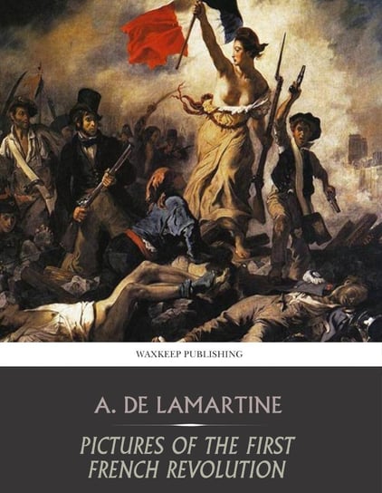 Pictures of the First French Revolution Alphonse De Lamartine