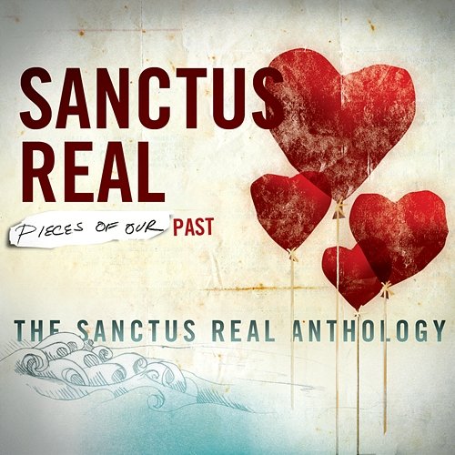 Pieces Of Our Past: The Sanctus Real Anthology Sanctus Real