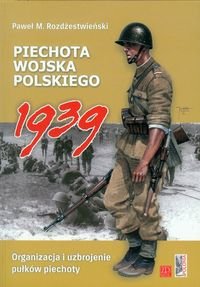 Piechota Wojska Polskiego 1939r. Organizacja i uzbrojenie pułków piechoty Rozdżestwieński Paweł M.