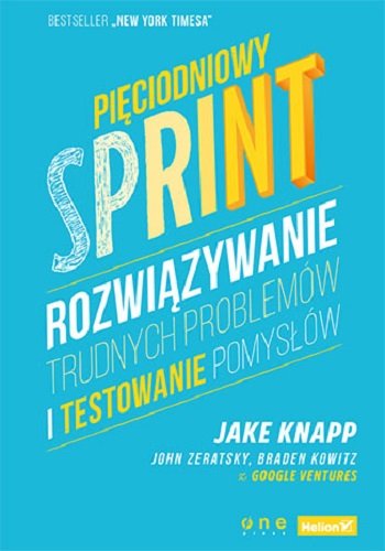 Pięciodniowy sprint. Rozwiązywanie trudnych problemów i testowanie pomysłów Knapp Jake, Zeratsky John, Kowitz Braden