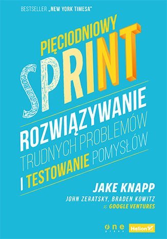 Pięciodniowy sprint. Rozwiązywanie trudnych problemów i testowanie pomysłów Knapp Jake, Zeratsky John, Kowitz Braden