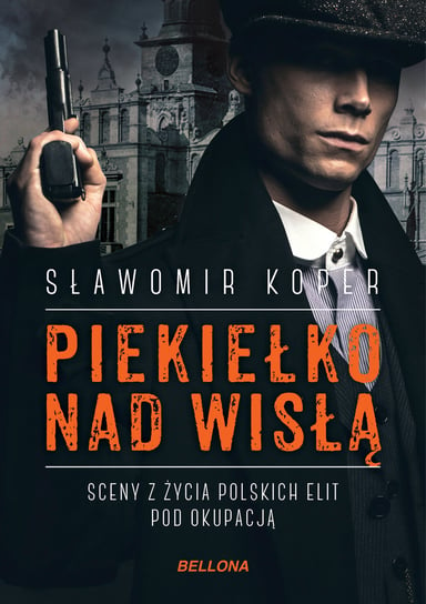 Piekiełko nad Wisłą. Sceny z życia polskich elit pod okupacją Koper Sławomir
