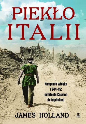 Piekło Italii. Kampania włoska 1944-45: od Monte Cassino do kapitulacji Holland James