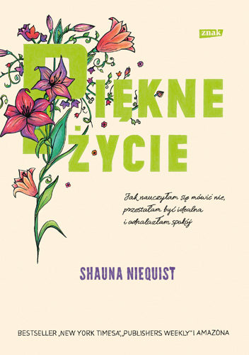 Piękne życie. Jak nauczyłam się mówić nie, przestałam być idealna i odnalazłam spokój Niequist Shauna