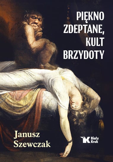 Piękno zdeptane, kult brzydoty Szewczak Janusz