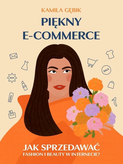 Piękny e-commerce. Jak sprzedawać fashion i beauty w Internecie? - ebook PDF Gębik Kamila