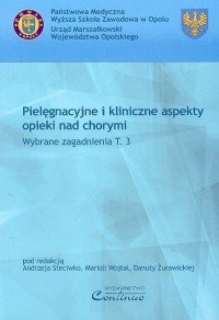 Pielęgnacyjne i kliniczne aspekty opieki nad chorymi. Tom 3 Opracowanie zbiorowe