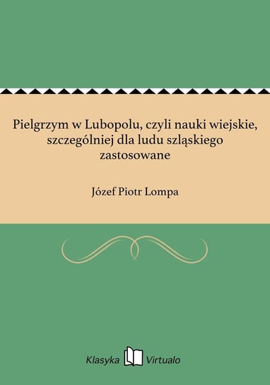 Pielgrzym w Lubopolu, czyli nauki wiejskie, szczególniej dla ludu szląskiego zastosowane Lompa Józef Piotr