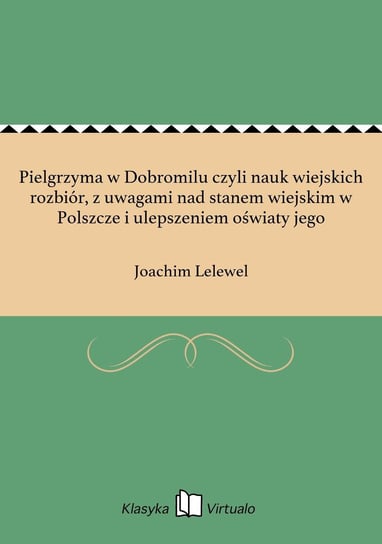 Pielgrzyma w Dobromilu czyli nauk wiejskich rozbiór, z uwagami nad stanem wiejskim w Polszcze i ulepszeniem oświaty jego Lelewel Joachim