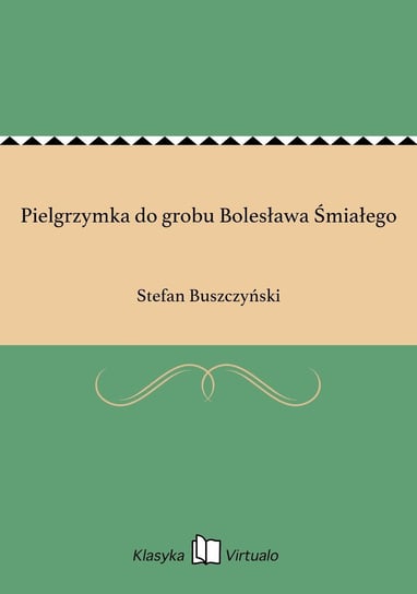 Pielgrzymka do grobu Bolesława Śmiałego Buszczyński Stefan