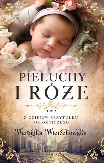 Pieluchy i róże. Z dziejów przytułku położniczego. Tom 2 Wierzchowska Weronika