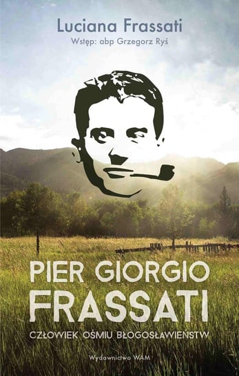 Pier Giorgio Frassati. Człowiek ośmiu Błogosławieństw Frassati Luciana