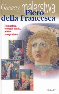 Piero della Francesca Humanista, Teoretyk Sztuki, Mistrz Perspektywy Opracowanie zbiorowe