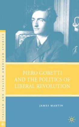 Piero Gobetti and the Politics of Liberal Revolution Martin James
