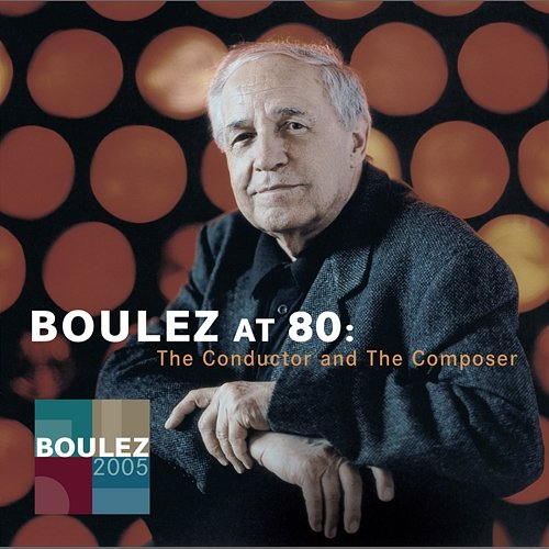 Pierre Boulez at 80: The Conductor and The Composer Pierre Boulez