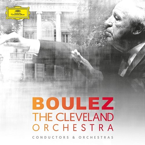 Pierre Boulez & The Cleveland Orchestra The Cleveland Orchestra, Pierre Boulez