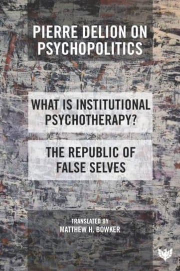 Pierre Delion on Psychopolitics: 'What is Institutional Psychotherapy?' and 'The Republic of False Selves' Pierre Delion