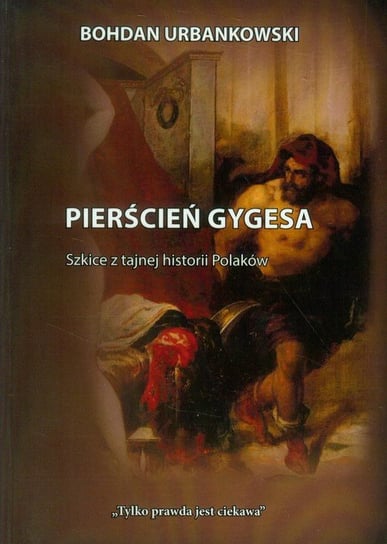 Pierścień Gygesa. Szkice z tajnej historii Polaków Urbankowski Bohdan
