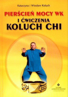 Pierścień Mocy WK i Ćwiczenia Koluch CHI Koluch Wiesław, Koluch Katarzyna