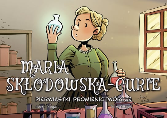 Pierwiastki promieniotwórcze. Maria Skłodowska-Curie. Najwybitniejsi Naukowcy Bayarri Jordi, Seijas Dani