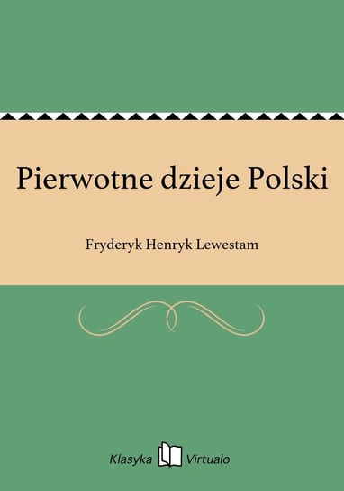 Pierwotne dzieje Polski Lewestam Fryderyk Henryk