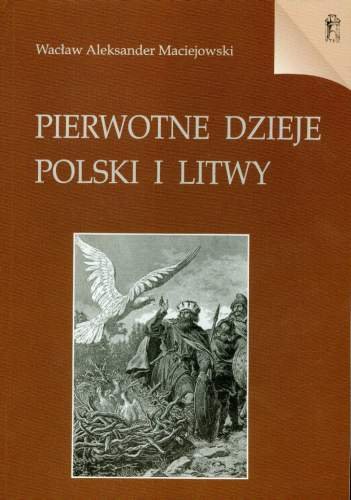 Pierwotne Dzieje Polski i Litwy Maciejowski Wacław Aleksander