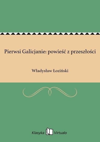 Pierwsi Galicjanie: powieść z przeszłości Łoziński Władysław