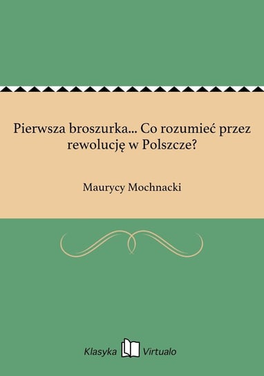 Pierwsza broszurka... Co rozumieć przez rewolucję w Polszcze? Mochnacki Maurycy