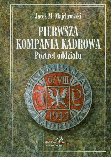 Pierwsza Kompania Kadrowa Portret Oddziału Majchrowski Jacek M.