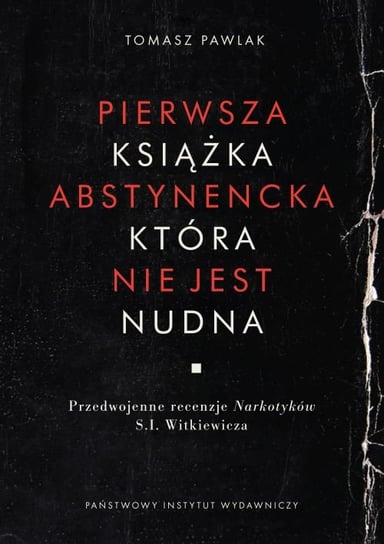 Pierwsza książka abstynencka, która nie jest nudna. Przedwojenne recenzje Narkotyków S.I.Witkiewicza Pawlak Tomasz
