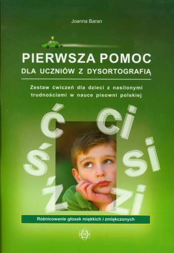 Pierwsza pomoc dla uczniów z dysortografią. Zestaw ćwiczeń dla dzieci z nasilonymi trudnościami w nauce pisowni polskiej Baran Joanna