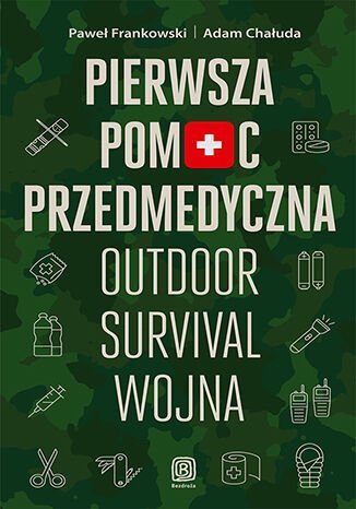 Pierwsza pomoc przedmedyczna. Outdoor - survival - wojna Frankowski Paweł, Adam Chałuda