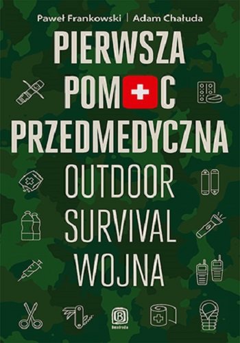 Pierwsza pomoc przedmedyczna. Outdoor - survival - wojna Frankowski Paweł, Adam Chałuda