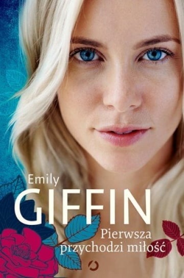 Pierwsza przychodzi miłość Giffin Emily