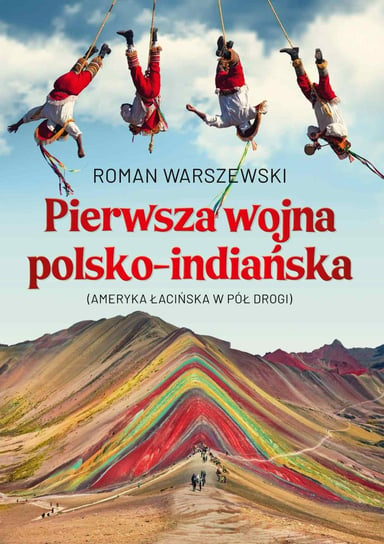 Pierwsza wojna polsko-indiańska. Ameryka łacińska w pół drogi Warszewski Roman