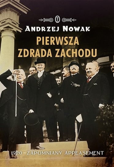 Pierwsza zdrada Zachodu. Rok 1920 - zapomniany appeasement Nowak Andrzej