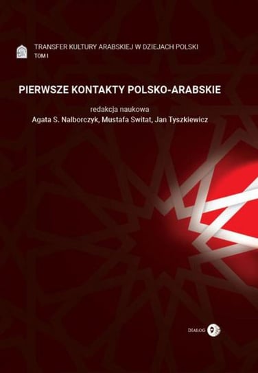 Pierwsze kontakty polsko-arabskie. Transfer kultury arabskiej w dziejach Polski. Tom 1 Opracowanie zbiorowe