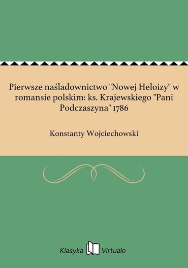 Pierwsze naśladownictwo "Nowej Heloizy" w romansie polskim: ks. Krajewskiego "Pani Podczaszyna" 1786 Wojciechowski Konstanty