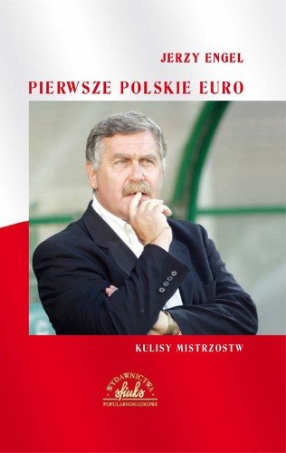 Pierwsze polskie Euro. Kulisy mistrzostw Engel Jerzy