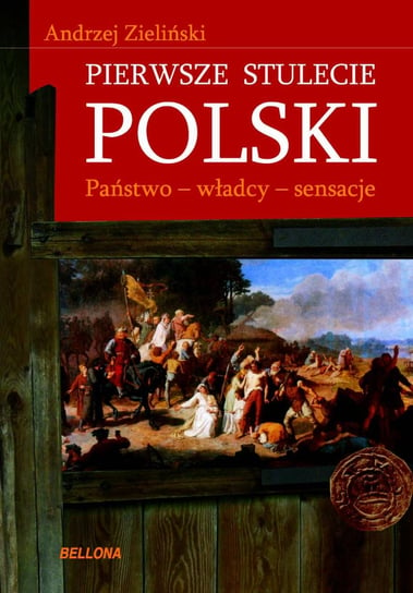 Pierwsze stulecie Polski. Państwo, władcy, sensacje Zieliński Andrzej