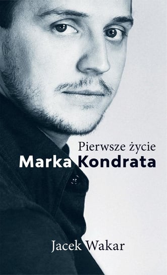 Pierwsze życie Marka Kondrata Wakar Jacek