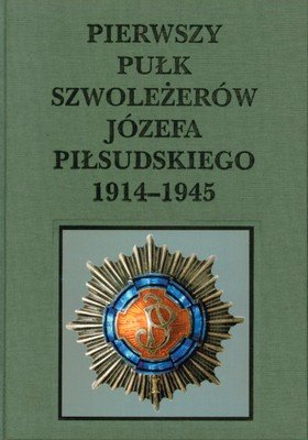 Pierwszy Pułk Szwoleżerów Józefa Piłsudskiego 1914-1915 Opracowanie zbiorowe