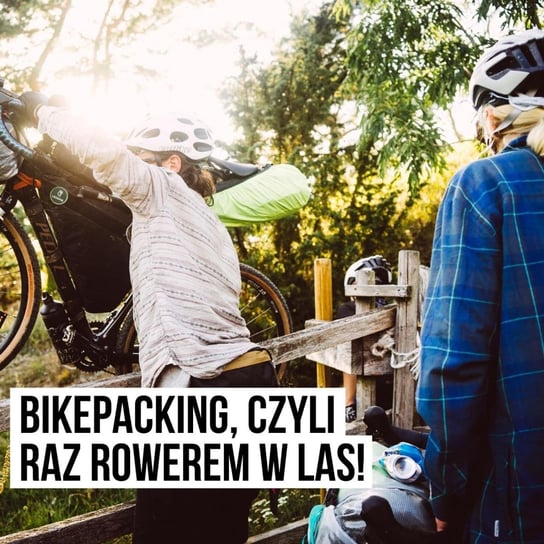 Pierwszy raz rowerem w las - bikepacking z Lesovik! [S03E06] - Podkast Rowerowy - podcast Peszko Piotr, Originals Earborne