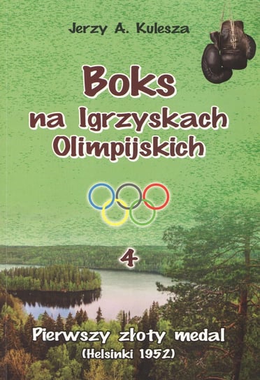 Pierwszy złoty medal (Helsinki 1952). Boks na Igrzyskach Olimpijskich. Tom 4 Kulesza Jerzy A.